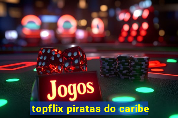 topflix piratas do caribe